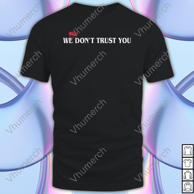 We Still Dont Trust You New Shirt