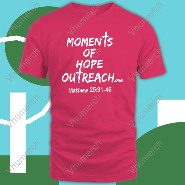 Moments Of Hope Outreach Matthew 25 31 48 New Shirt