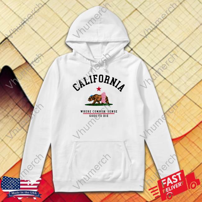 California Where Common Sense Goes To Die Shirts