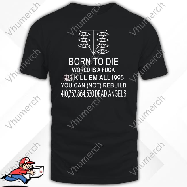 Born To Die World Is A Fuck Kill Em All 1995 You Can Not Rebuild Dead Angels Shirt