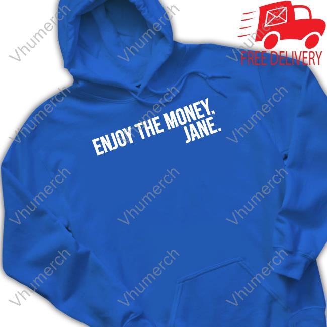 Enjoy The Money Jane New Shirt