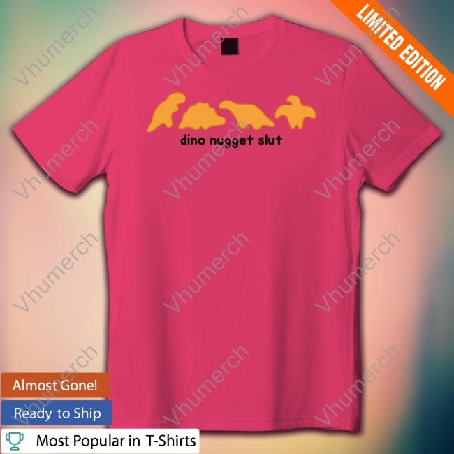 Dino Nugget Slut Shirts Dishonorablementions