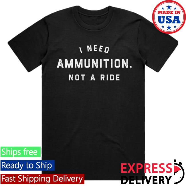 Official Daily Wire Candace Owens Merch Store I Need Ammunition, Not A Ride Tee Shirt CandaceOwens DailyWire Shop