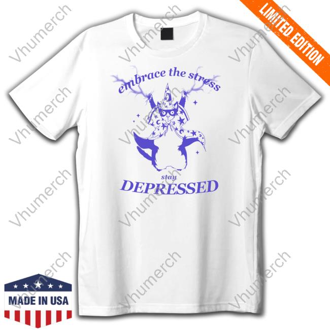 Embrace The Stress Stay Depressed Tee