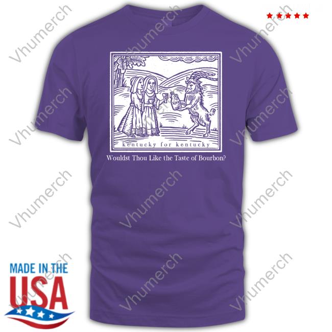 Wouldst Thou Like The Taste Of Bourbon Shirt
