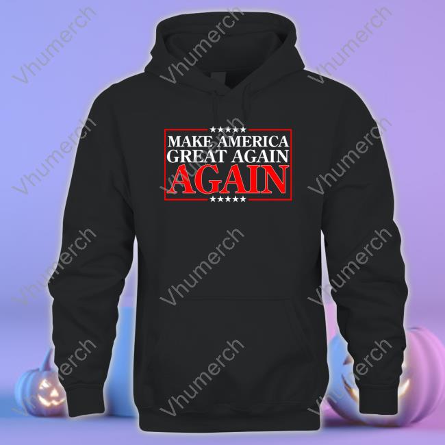 Donaldjtrumpjr Make America Great Again Again Hoodie