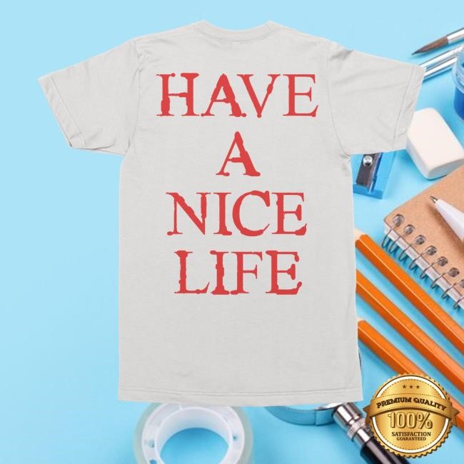 Nowflensing Have A Nice Life Fell Every Tree T Shirts