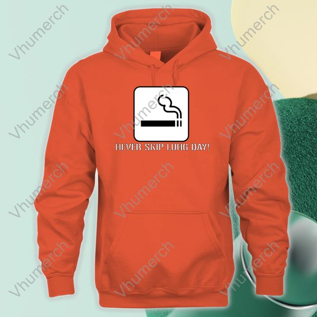 Never Skip Lung Day Shirt Never Skip Lung Day Hoodie