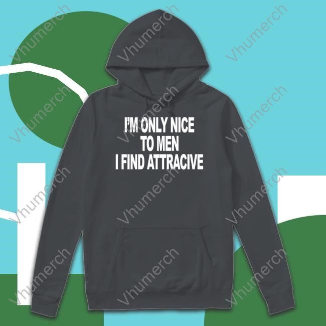 Quoted.La I'm Only Nice To Men I Find Attractive Shirts