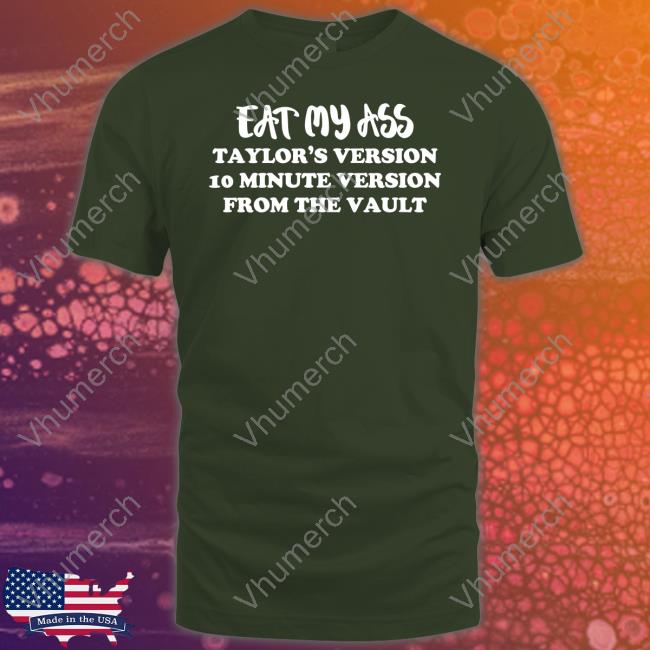 Eat My Ass Taylor's Version 10 Minute Version From The Vault Shirts