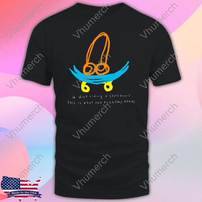 Teenhearts A Dick Riding A Skateboard This Is What The Economy Needs T Shirt