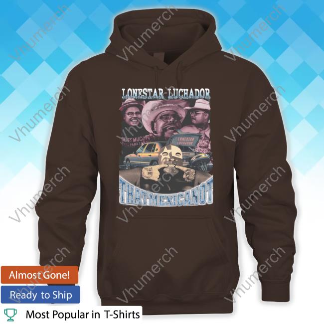 That Mexican Ot Lonestar Luchador Thatmexicanot T-Shirt
