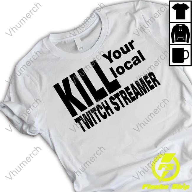 Kill Your Local Twitch Streamer Shirt