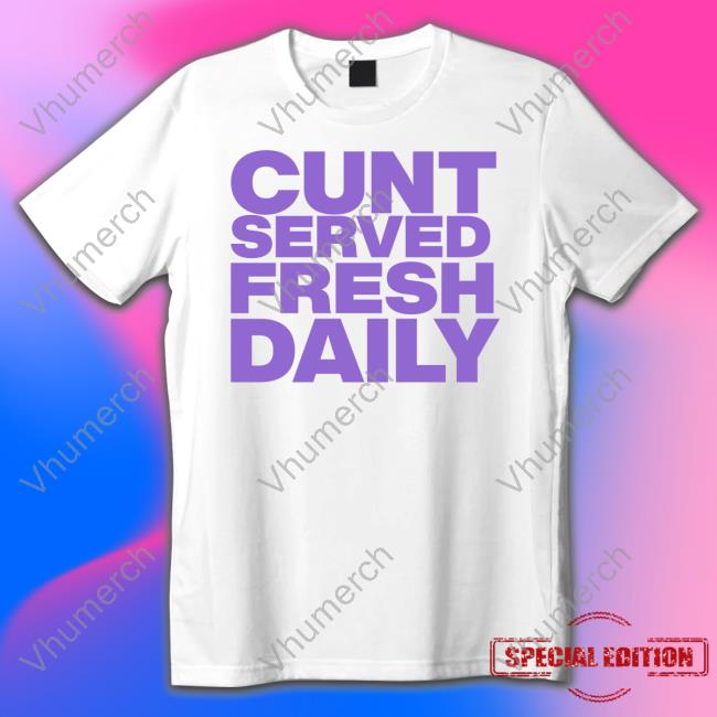 Shirts That Go Hard Serving Fresh Daily Baby Tee Cunt Served Fresh Daily Long Sleeve