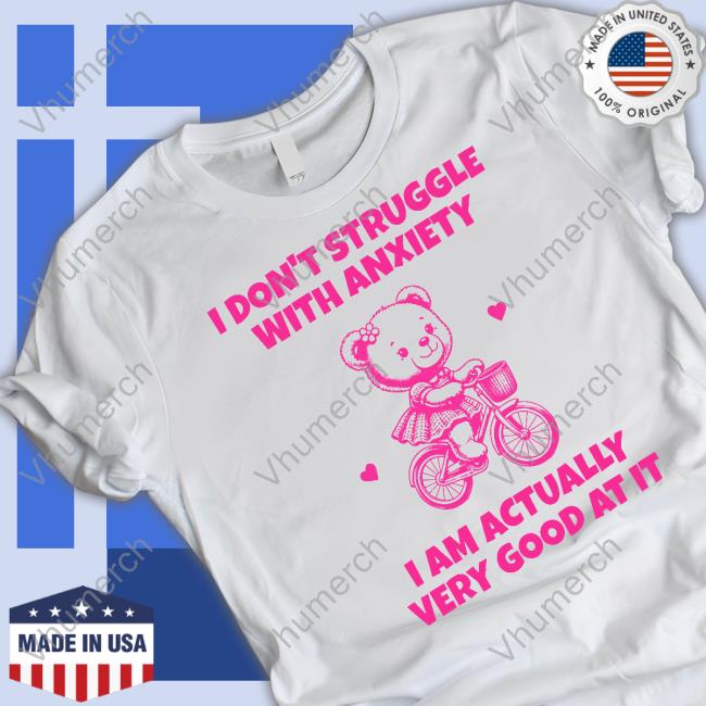 Nelliesprintstudio I Don't Struggle With Anxiety I Am Actually Very Good At It Shirts