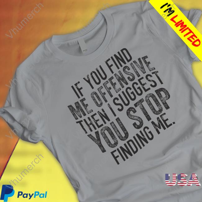 Emywinst If You Find Me Offensive Then I Suggest You Stop Finding Me T Shirt