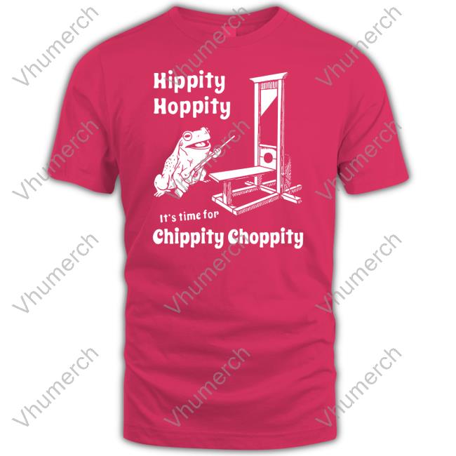 Hippity Hoppity It's Time For Chippity Choppity Tee Shirt