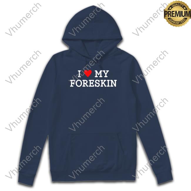 Shirtsthtgohard I Love My Foreskin Tee