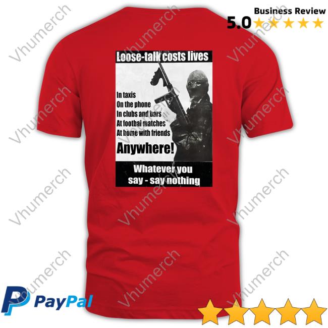 Loose-Talk Costs Lives Whatever You Say Say Nothing Tee