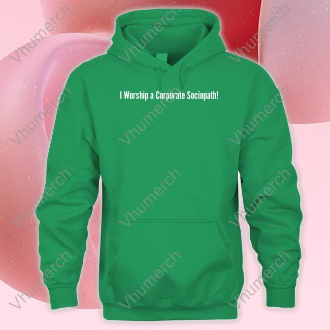 I Worship A Corporate Sociopath Long Sleeve Tee I Worship A Corporate Sociopath Tee