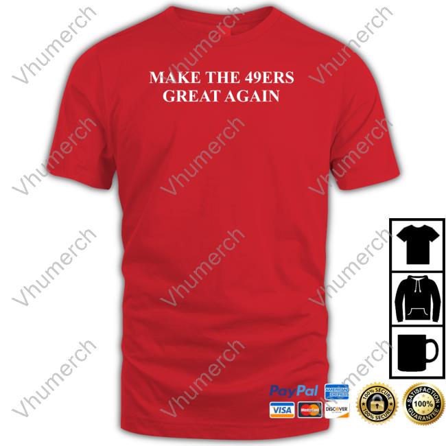 Make The 49ers Great Again Tee Shirt