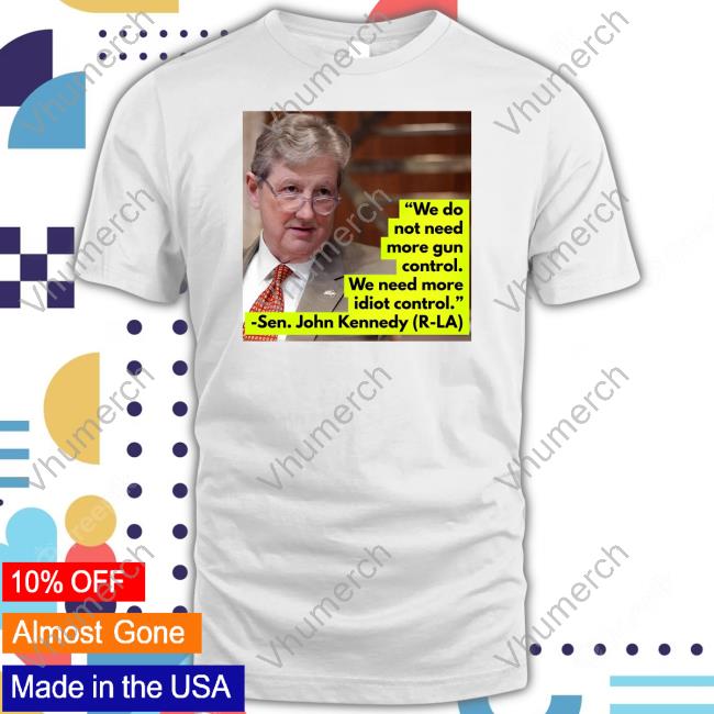 Proud Elephant We Do Not Need More Gun Control We Need More Idiot Control Sen John Kennedy Tee Shirt