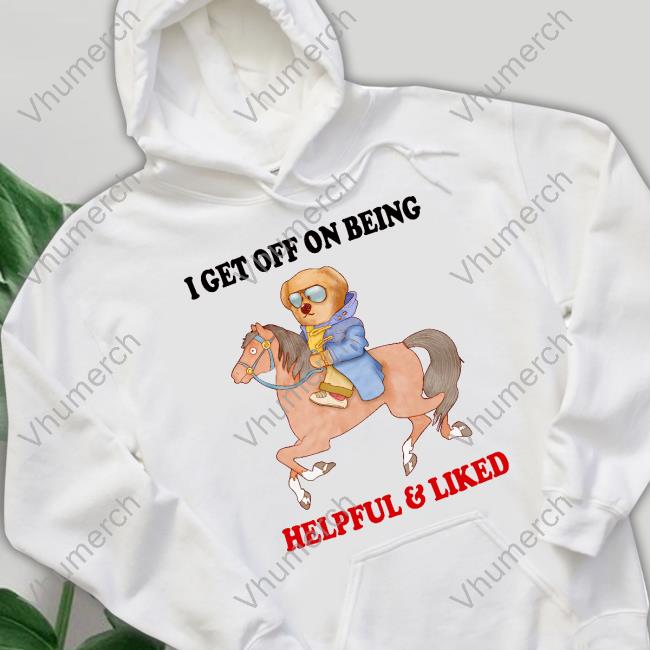 Justinsshirtstore I Get Off On Being Helpful And Liked Sweatshirt