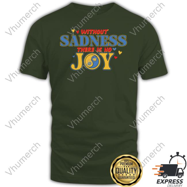 Without Sadness There Is No Joy Tee Shirt