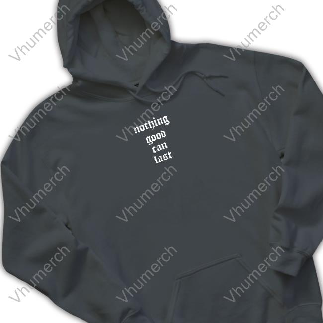 Nothing Good Can Last Sweatshirt