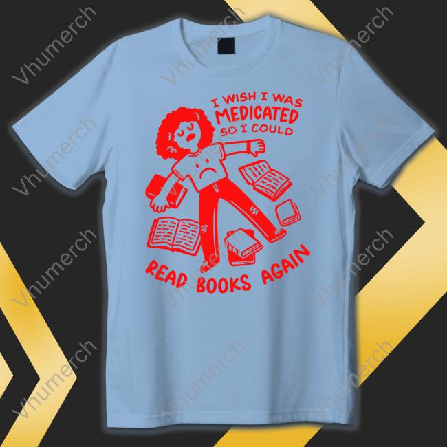 Ejknoodles I Wish I Was Medicated So I Could Shirt I Wish I Was Medicated So I Could Read Book Again Sweatshirt