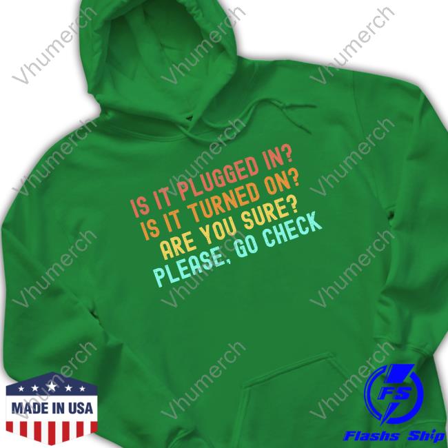 Tee Mcconnellh88 Is It Plugged In Is It Turned On Are You Sure Please Go Check Shirts
