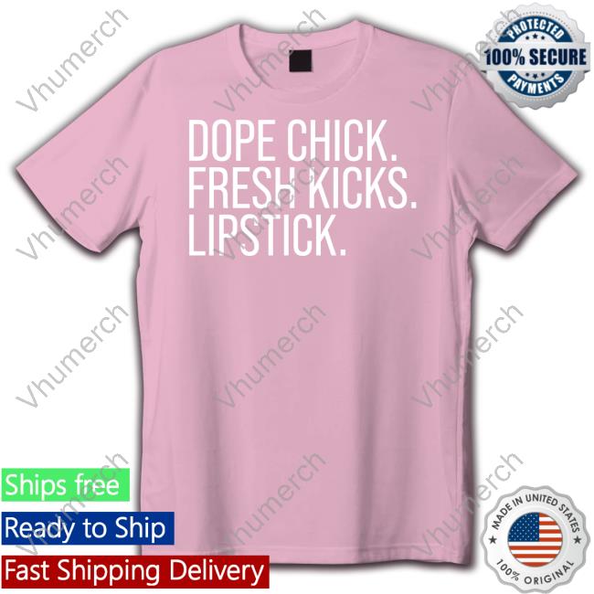 First Of All, Bitch, ... Dope Chick Fresh Kicks Lipstick Shirt Thejournalista