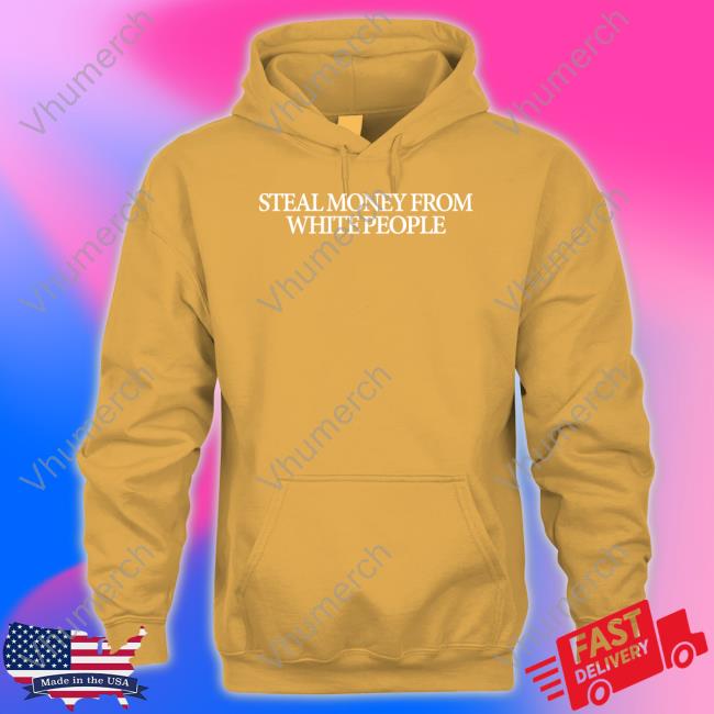 Guap Steal Money From White People Tees Guapdad4000 Guap Steal Money From White People Hoodie