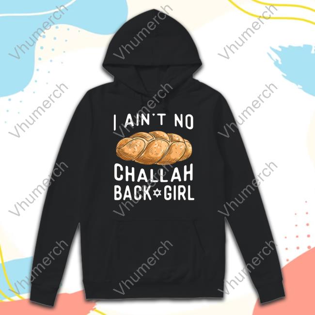 I Ain't No Challah Back Girl T Shirt