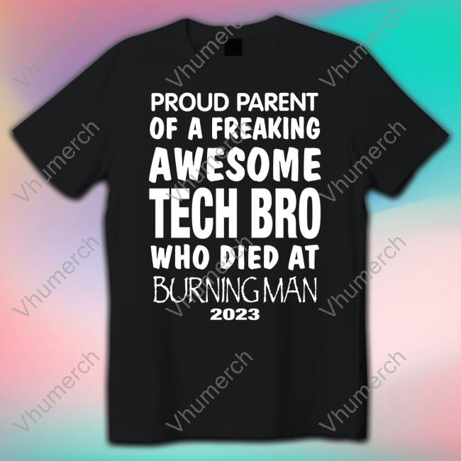 Proud Parent Of A Freaking Awesome Tech Bro Who Died At Burning Man 2023 Tee Shirts