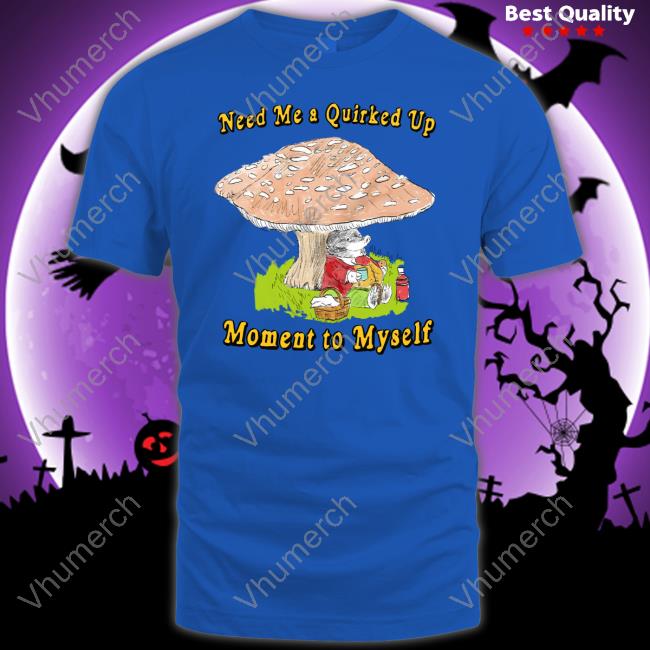 Justinsartstore Need Me A Quirked Up Moment To Myself Tee
