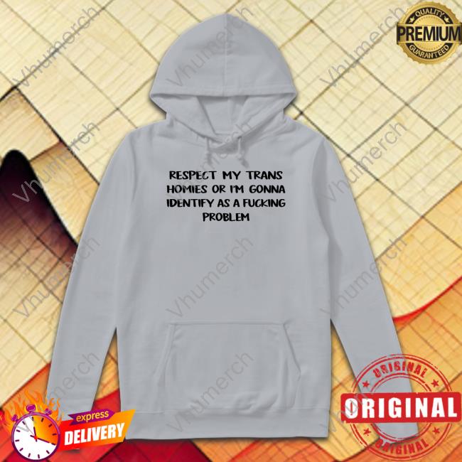 Pghgraffiti Respect My Trans Homies Or I'm Gonna Identify As A Fucking Problem Shirts