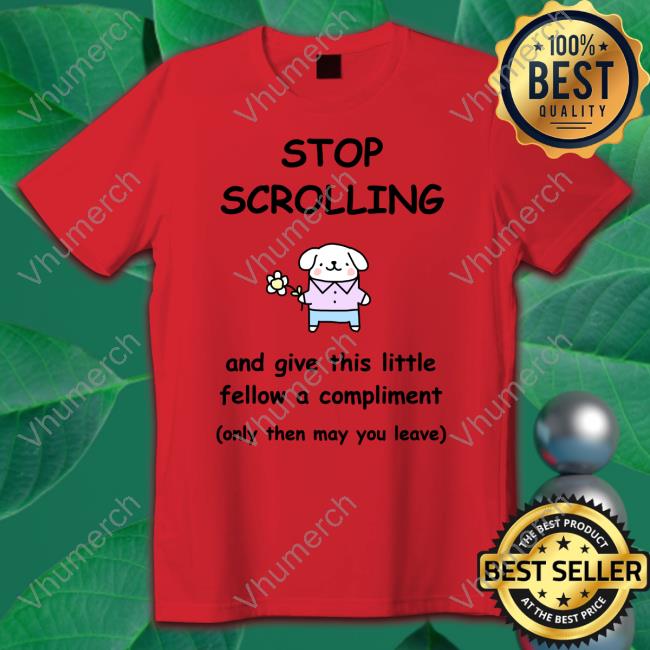 Stinkykatie Stop Scrolling And Give This Little Fellow A Compliment T-Shirt