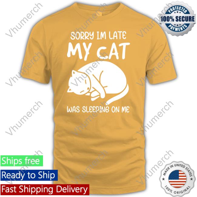 Sorry I'm Late My Cat Was Sleeping On Me Shirtsorry I'm Late My Cat Was Sleeping On Me Black Tee 3Dfuncollect Sorry I'm Late My Cat Was Sleeping On Me Shirtsorry I'm Late My Cat Was Sleeping On Me Sweatshirt