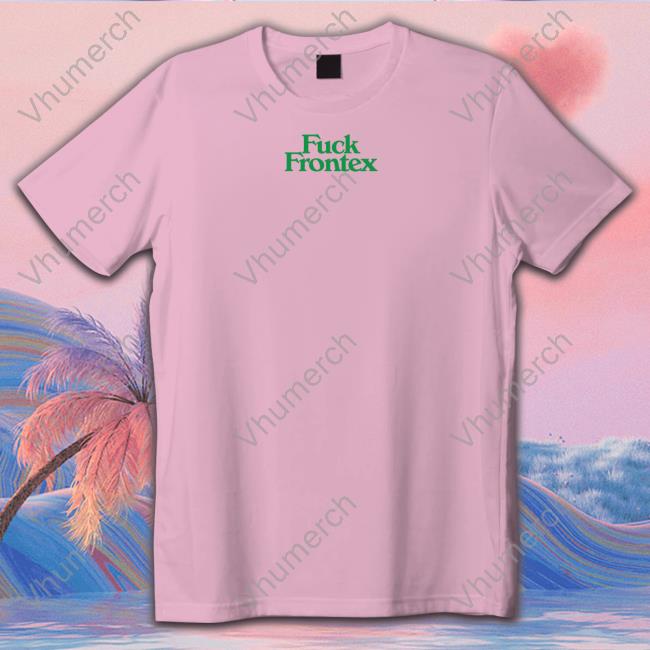 Everpress Shop Fuck Frontex Solidarity With All Migrants Tee Shirt