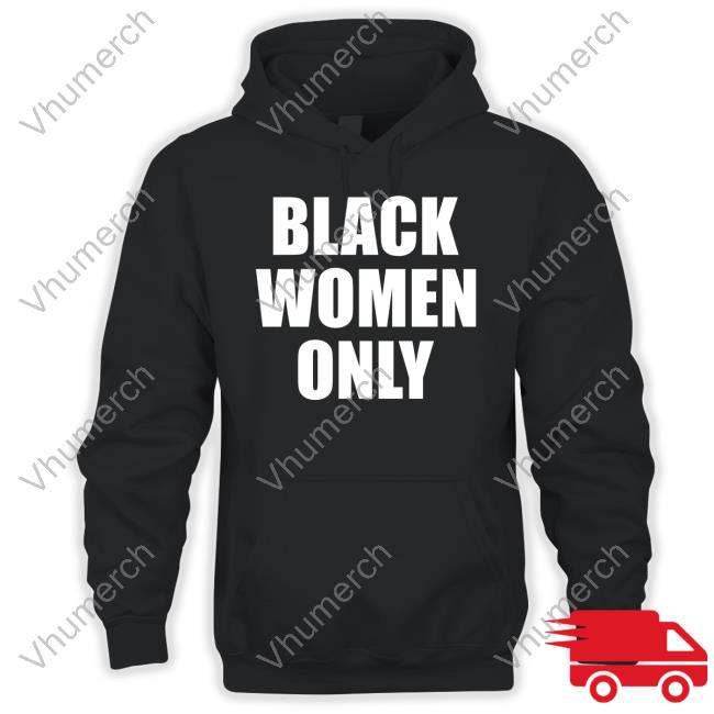 Black Women Only Funny T Shirt Eusi Ndugu