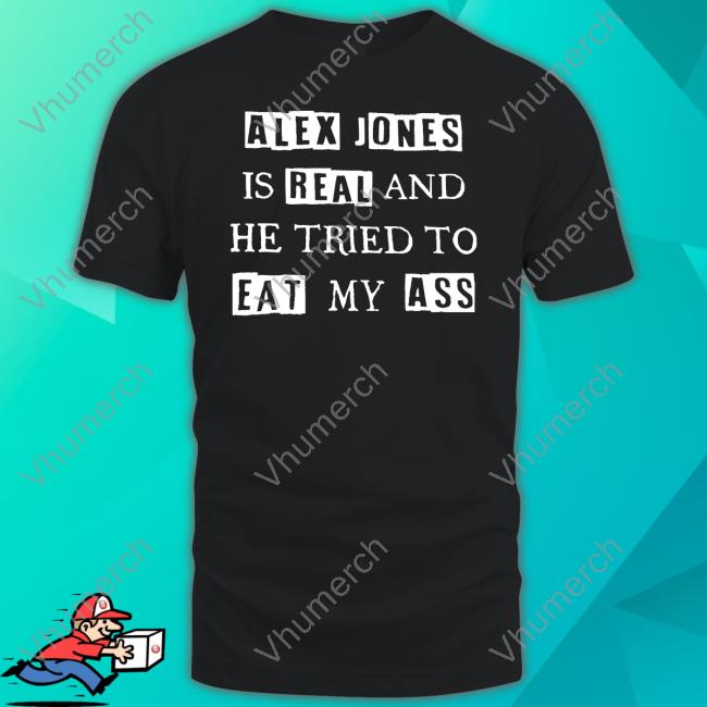 Alex Jones Is Real And He Tried To Eat My Ass Shirt