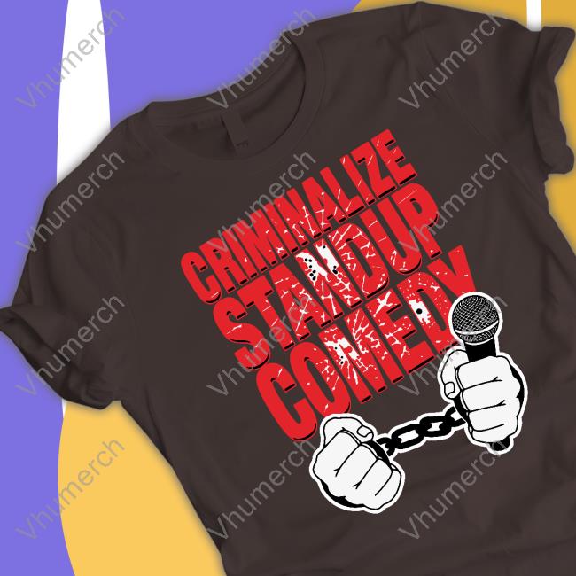 Criminalize Stand-Up Comedy Shirt Thegoodshirts