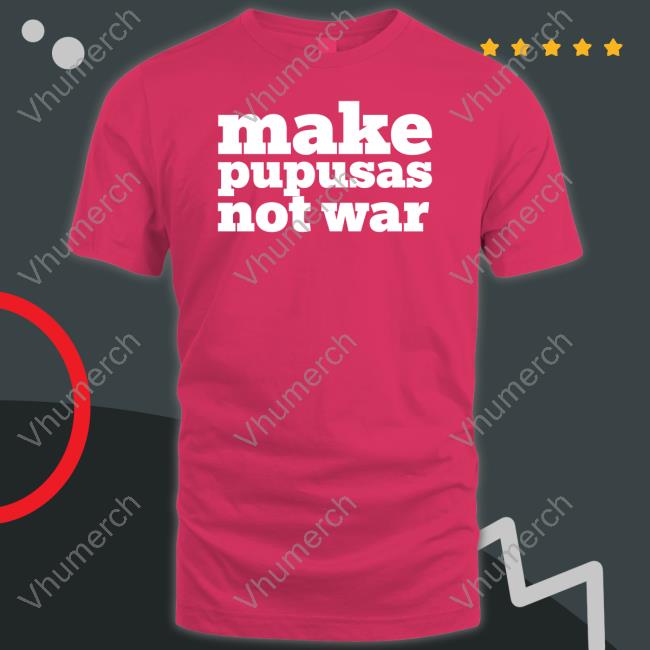 Make Pupusas Not War Sweatshirt Stacy Herbert Make Pupusas Not War Tees