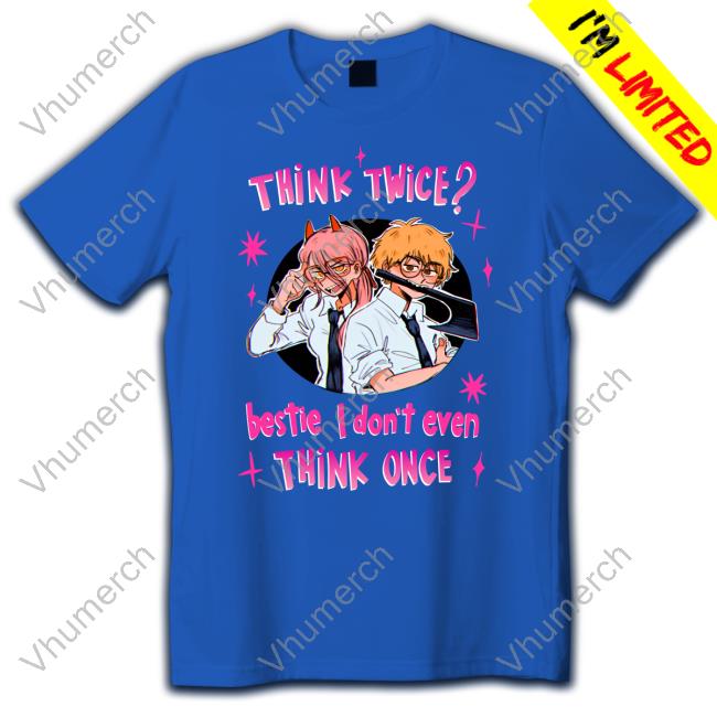 Think Twice Bestie I Don't Even Think Once T-Shirt