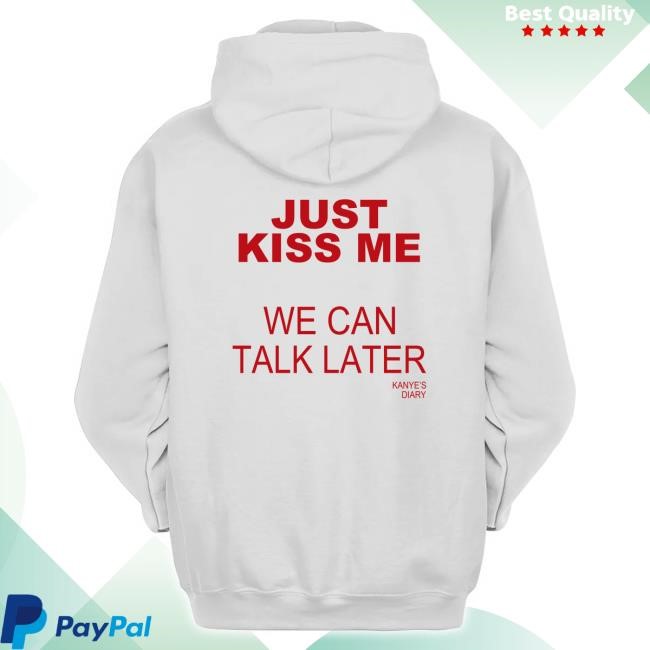 Kanye’S Diary Just Kiss Me We Can Talk Later Hooded Sweatshirt