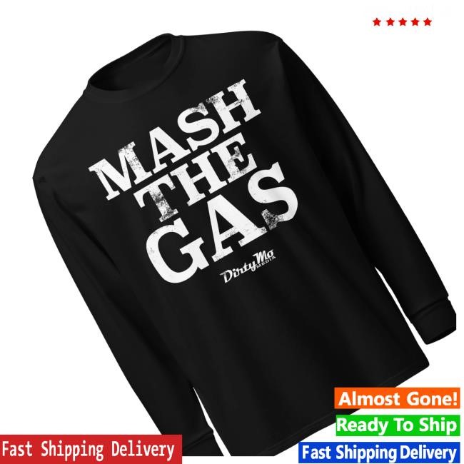 Dirty Mo Media Merch Shop Store Store Mash The Gas New Shirt