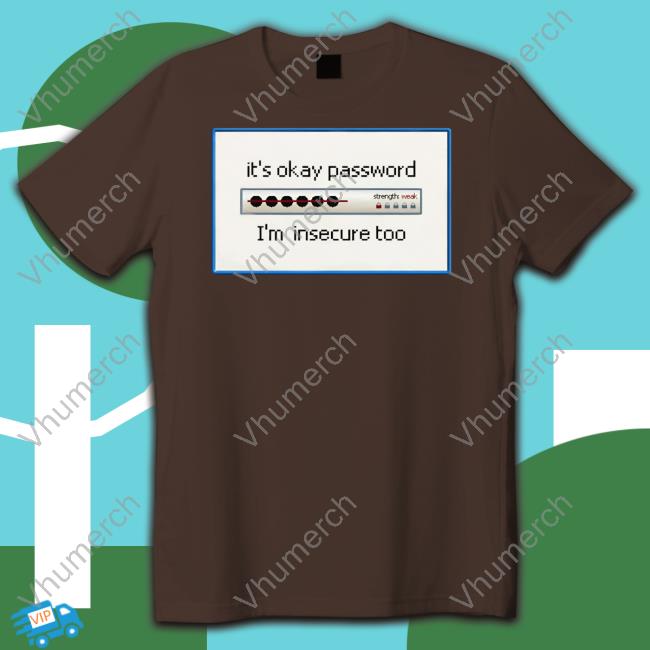Snazzyseagullshop It's Okay Password I'm Insecure Too T-Shirt