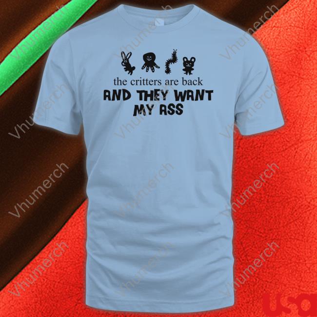 The Critters Are Back And They Want My Ass Shirt