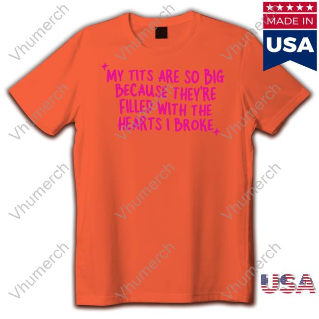 Gotfunny Merch My Tits Are So Big Because They're Filled With The Hearts I Broke Tee Brysonoppermann